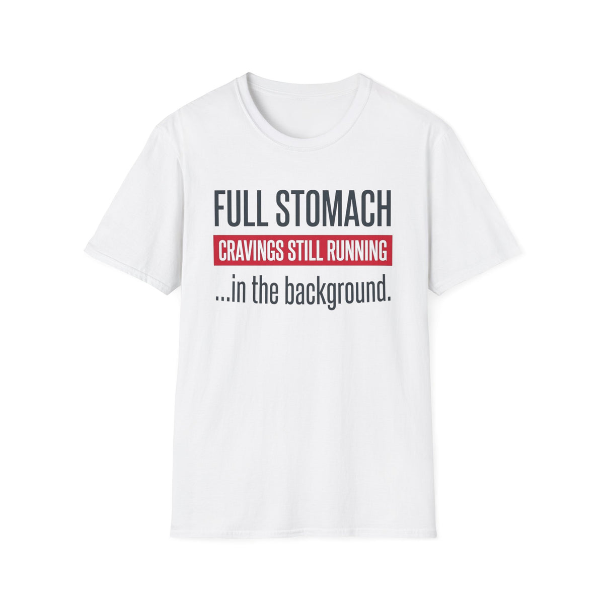 Full Stomach Cravings T-Shirt